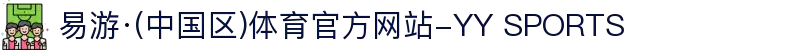 易游·(中国区)体育官方网站-YY SPORTS"